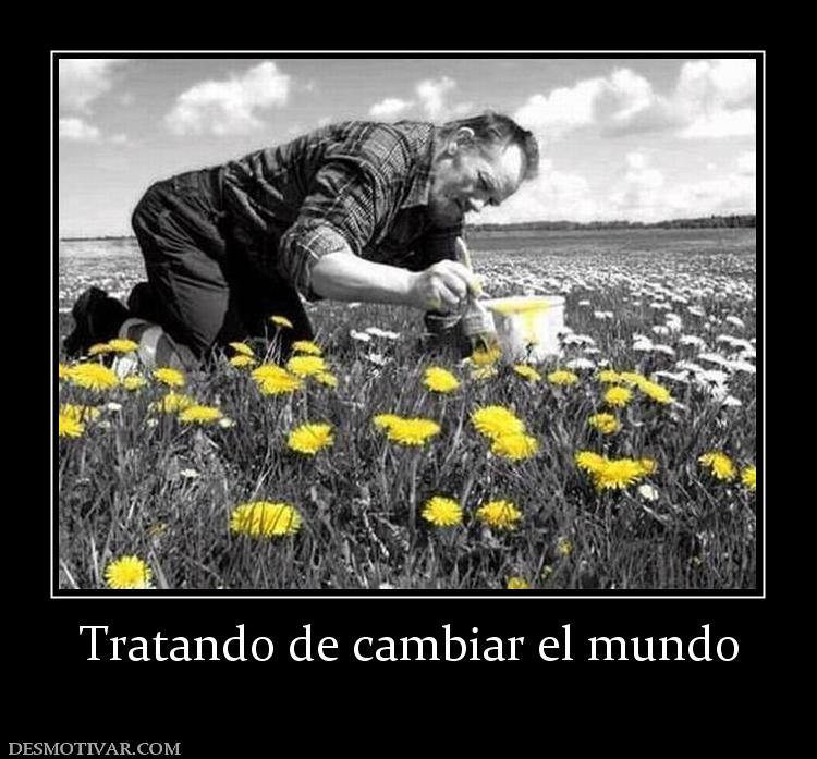 Desmotivaciones Tratando de cambiar el mundo
