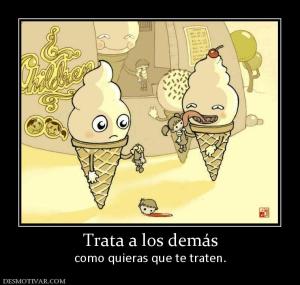 Trata a los demás como quieras que te traten.