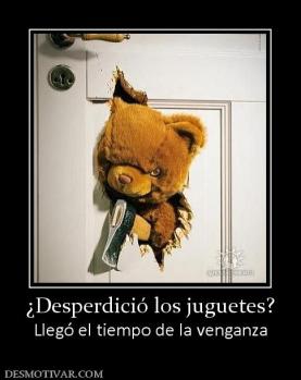 ¿Desperdició los juguetes? Llegó el tiempo de la venganza