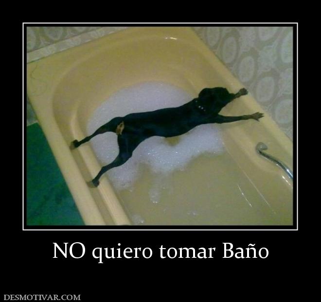 NO quiero tomar Baño