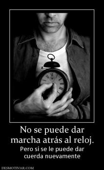 No se puede dar marcha atrás al reloj. Pero sí se le puede dar cuerda nuevamente