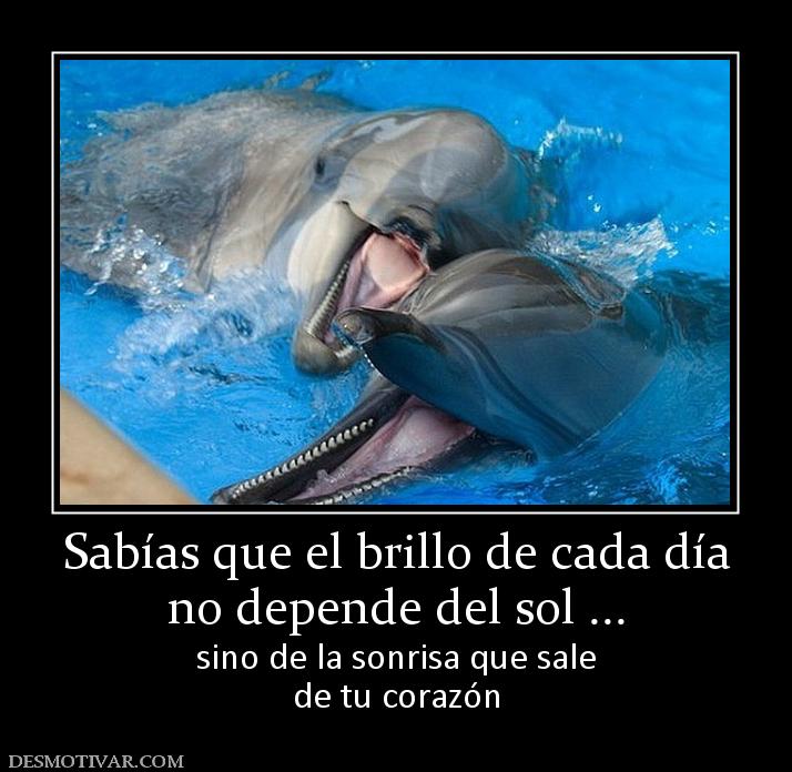 Sabías que el brillo de cada día no depende del sol ... sino de la sonrisa que sale de tu corazón