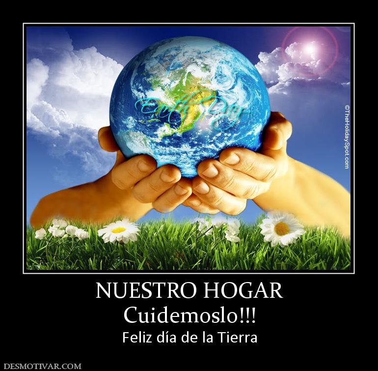 NUESTRO HOGAR Cuidemoslo!!! Feliz día de la Tierra