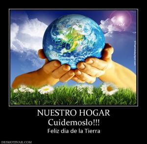 NUESTRO HOGAR Cuidemoslo!!! Feliz día de la Tierra