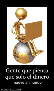 Gente que piensa que solo el dinero mueve al mundo