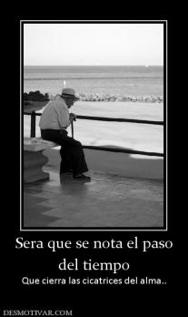 Sera que se nota el paso del tiempo Que cierra las cicatrices del alma..
