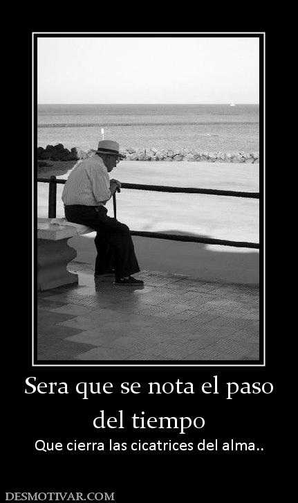 Sera que se nota el paso del tiempo Que cierra las cicatrices del alma..