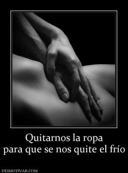 Quitarnos la ropa para que se nos quite el frío