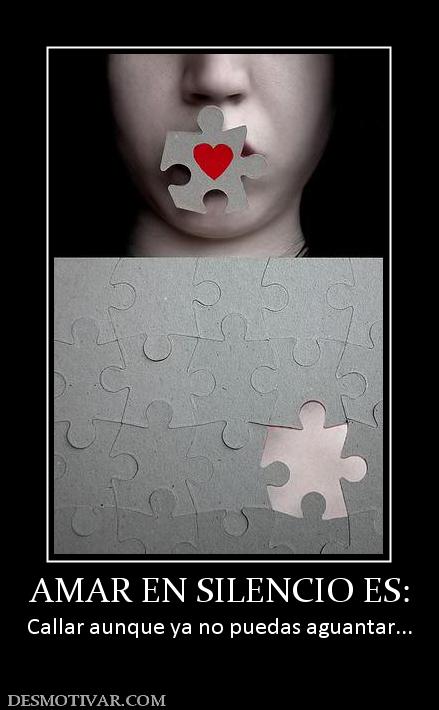 AMAR EN SILENCIO ES: Callar aunque ya no puedas aguantar...