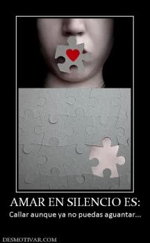 AMAR EN SILENCIO ES: Callar aunque ya no puedas aguantar...