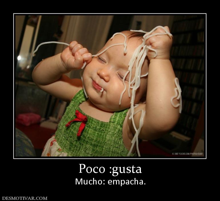 Poco :gusta Mucho: empacha.