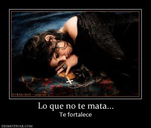 Lo que no te mata... Te fortalece