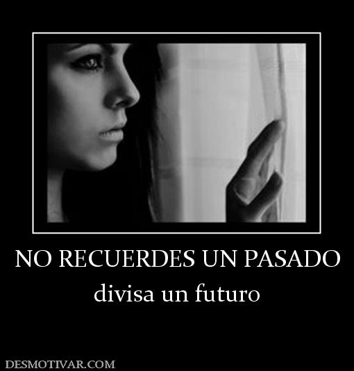 NO RECUERDES UN PASADO divisa un futuro