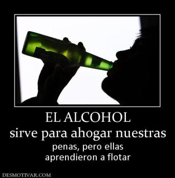 EL ALCOHOL sirve para ahogar nuestras penas, pero ellas aprendieron a flotar
