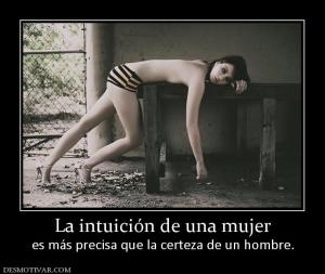 La intuición de una mujer es más precisa que la certeza de un hombre.