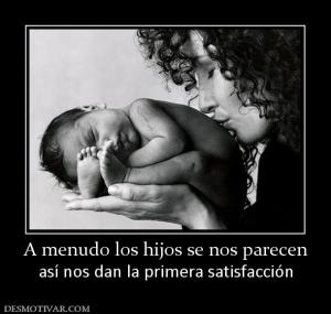 A menudo los hijos se nos parecen así nos dan la primera satisfacción