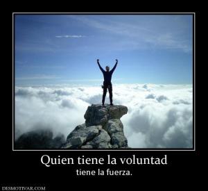 Quien tiene la voluntad tiene la fuerza.