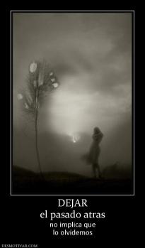 DEJAR el pasado atras  no implica que lo olvidemos