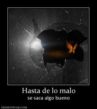 Hasta de lo malo se saca algo bueno