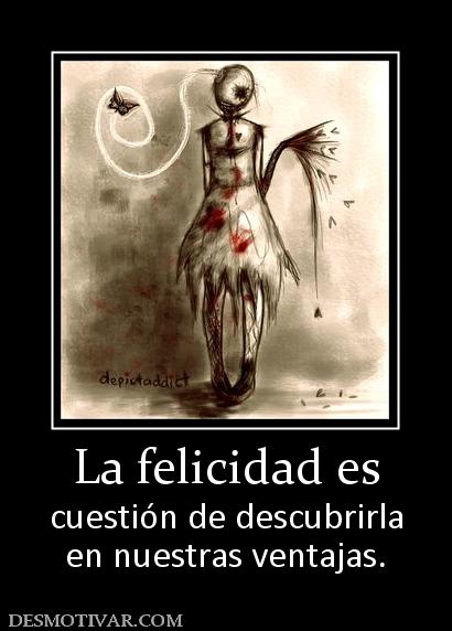 La felicidad es cuestión de descubrirla en nuestras ventajas.
