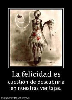 La felicidad es cuestión de descubrirla en nuestras ventajas.