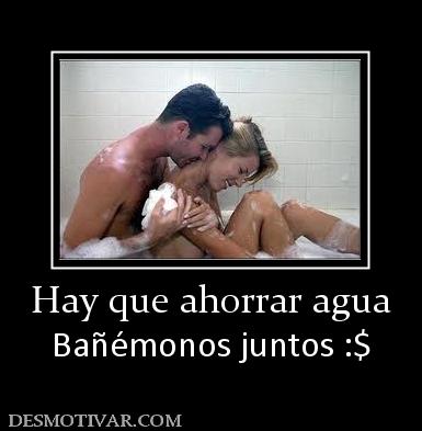 Hay que ahorrar agua Bañémonos juntos :$