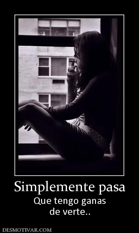 Simplemente pasa Que tengo ganas de verte..