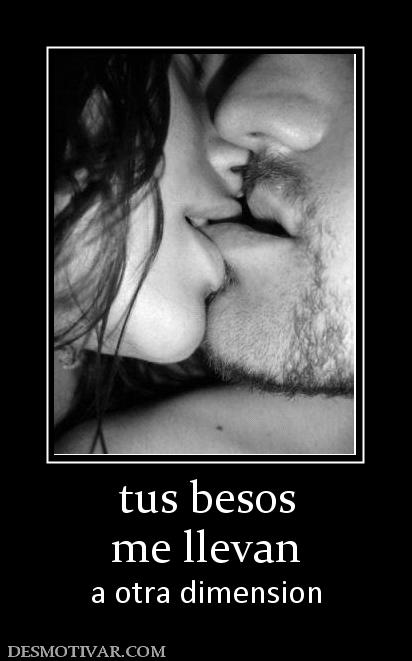 tus besos me llevan a otra dimension