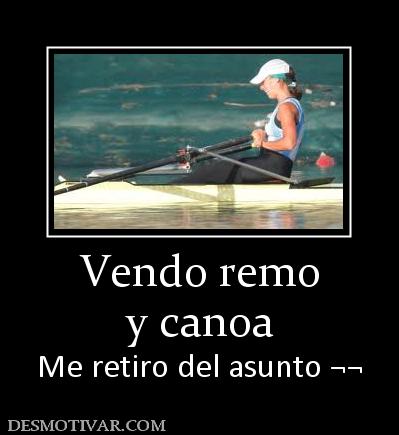 Vendo remo y canoa Me retiro del asunto ¬¬