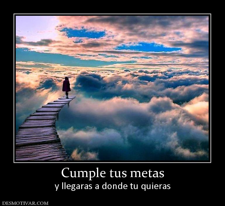 Cumple tus metas y llegaras a donde tu quieras