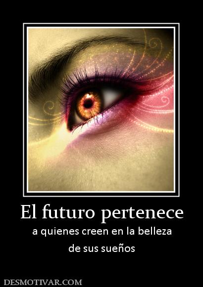 El futuro pertenece a quienes creen en la belleza de sus sueños