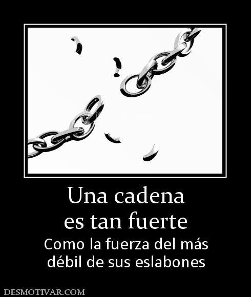 Una cadena es tan fuerte Como la fuerza del más débil de sus eslabones