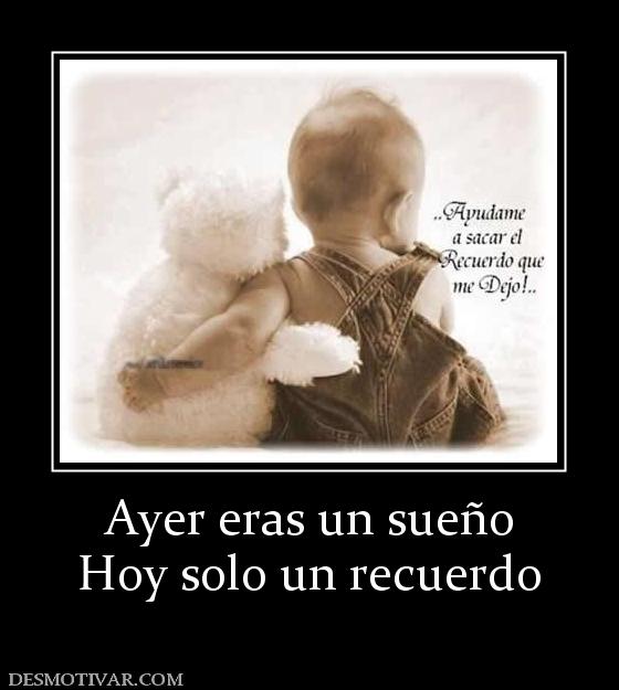 Ayer eras un sueño Hoy solo un recuerdo