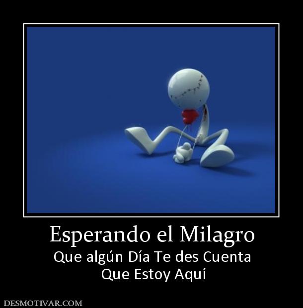 Esperando el Milagro Que algún Día Te des Cuenta  Que Estoy Aquí