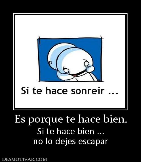 Es porque te hace bien. Si te hace bien ... no lo dejes escapar