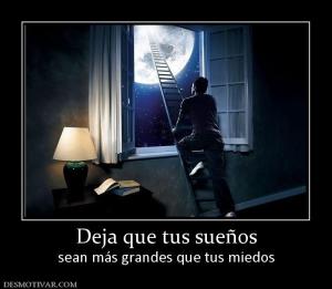 Deja que tus sueños sean más grandes que tus miedos