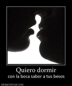 Quiero dormir con la boca sabor a tus besos