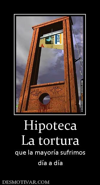 Hipoteca La tortura  que la mayoría sufrimos día a día