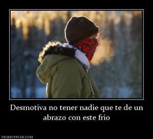Desmotiva no tener nadie que te de un abrazo con este frio