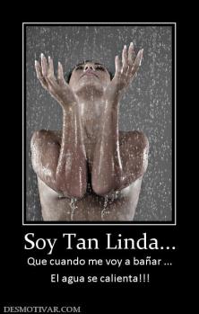 Soy Tan Linda... Que cuando me voy a bañar ... El agua se calienta!!!