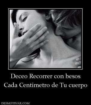 Deceo Recorrer con besos Cada Centimetro de Tu cuerpo