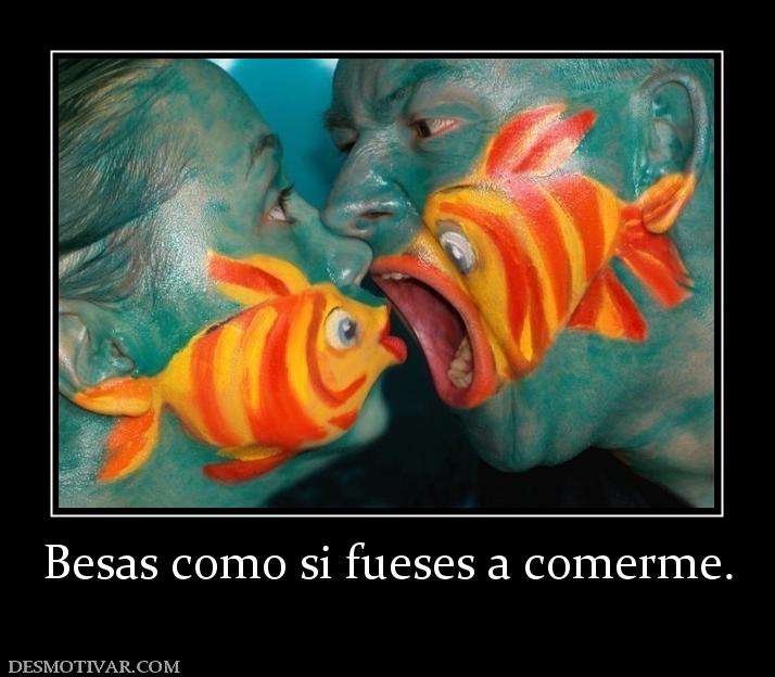 Besas como si fueses a comerme.