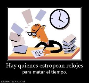 Hay quienes estropean relojes para matar el tiempo.