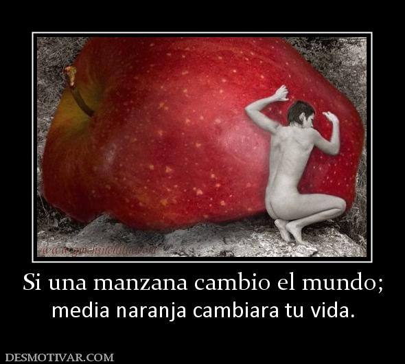 Si una manzana cambio el mundo; media naranja cambiara tu vida.