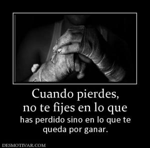 Cuando pierdes, no te fijes en lo que has perdido sino en lo que te queda por ganar.