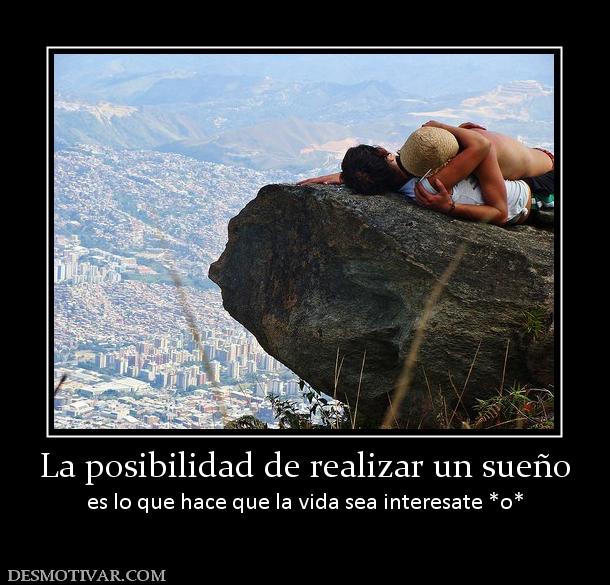 La posibilidad de realizar un sueño es lo que hace que la vida sea interesate *o*