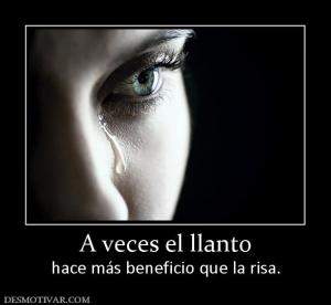 A veces el llanto hace más beneficio que la risa.