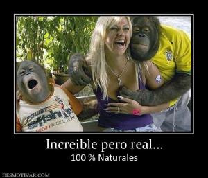 Increible pero real... 100 % Naturales