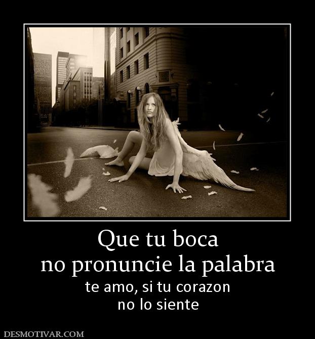 Que tu boca no pronuncie la palabra te amo, si tu corazon no lo siente