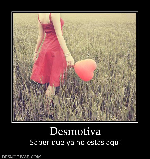 Desmotiva Saber que ya no estas aqui